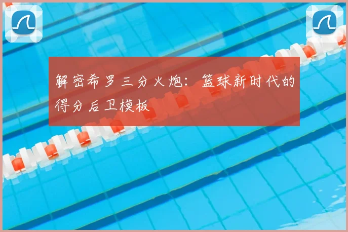 解密希罗三分火炮：篮球新时代的得分后卫模板
