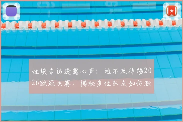 杜埃专访透露心声：迫不及待踢2026欧冠决赛，揭秘多位队友如何激励他前行