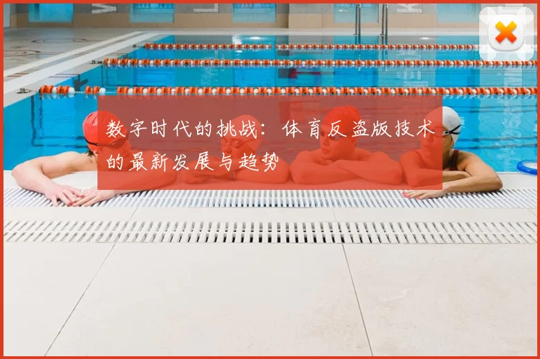 数字时代的挑战：体育反盗版技术的最新发展与趋势